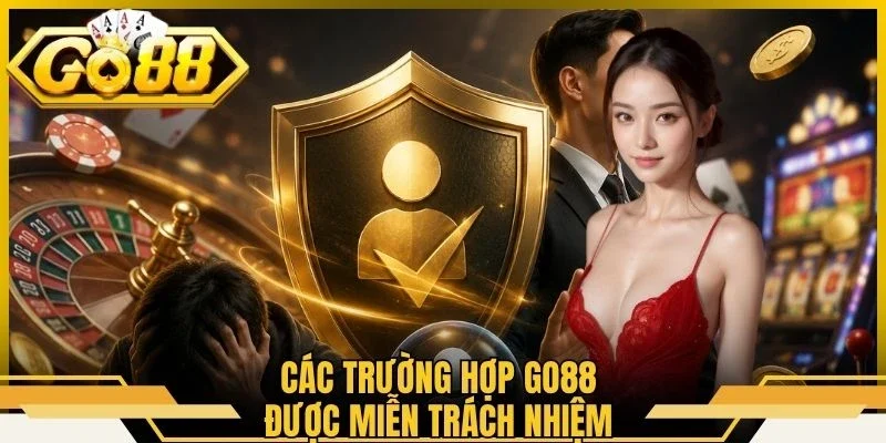 Các trường hợp Go88 được miễn trách nhiệm 
