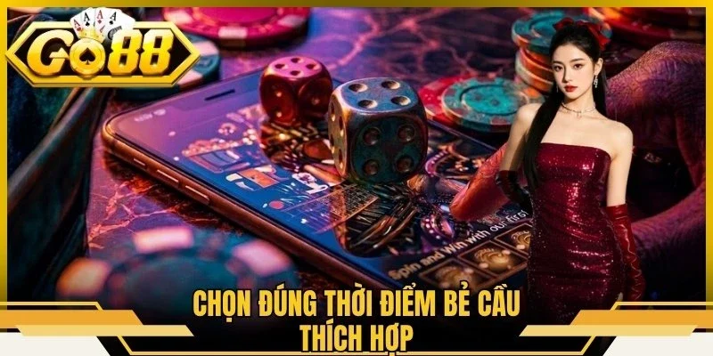 Chọn đúng thời điểm bẻ cầu thích hợp