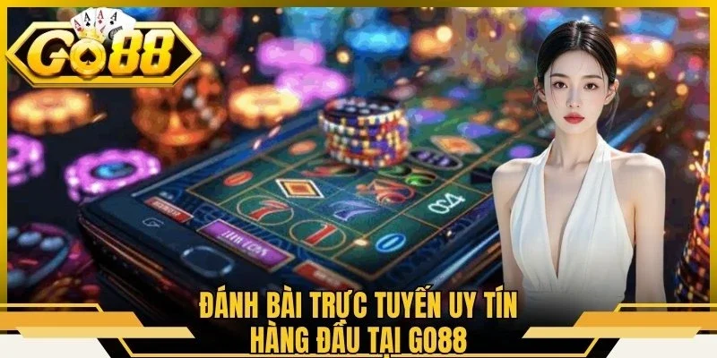 Đánh bài trực tuyến uy tín hàng đầu tại Go88