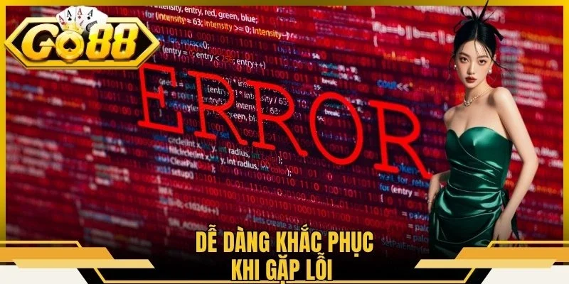 Dễ dàng khắc phục khi gặp lỗi 