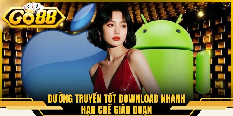 Tải App GO88 - Hướng Dẫn Download Thần Tốc Tiện Lợi 2 Đường truyền tốt download nhanh hạn chế gián đoạn