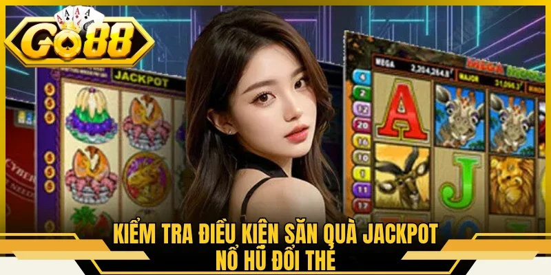 Nổ Hũ Đổi Thẻ - Vòng Quay Kịch Tính, Thưởng Liền Tay 3 Kiểm tra điều kiện săn quà Jackpot nổ hũ đổi thẻ