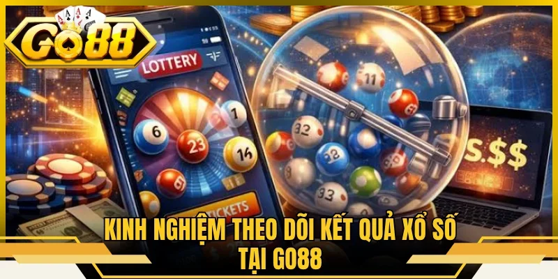Kinh nghiệm theo dõi kết quả xổ số tại GO88