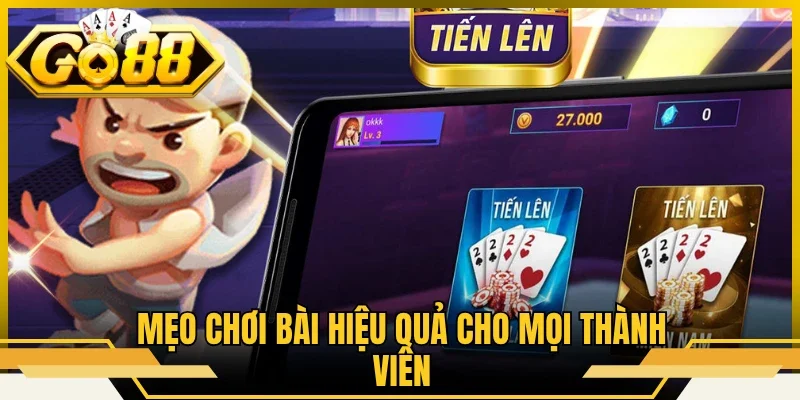 Mẹo chơi bài hiệu quả cho mọi thành viên