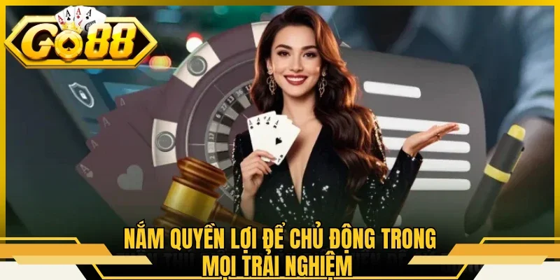 Nắm quyền lợi để chủ động trong mọi trải nghiệm 