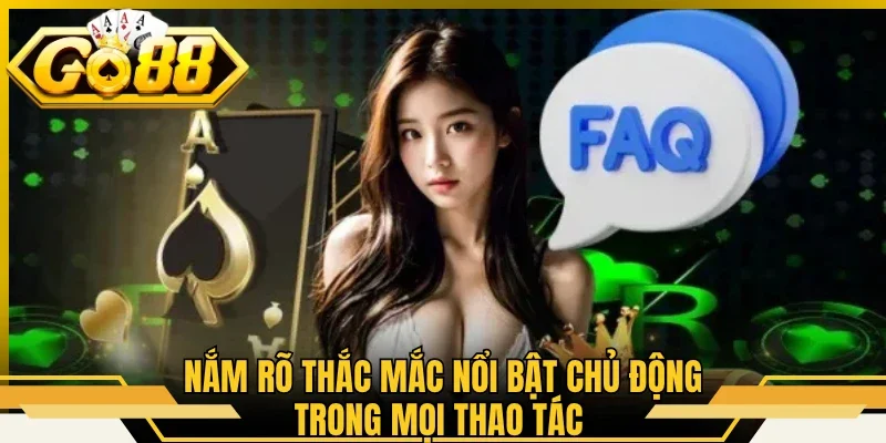 Nắm rõ thắc mắc nổi bật chủ động trong mọi thao tác 