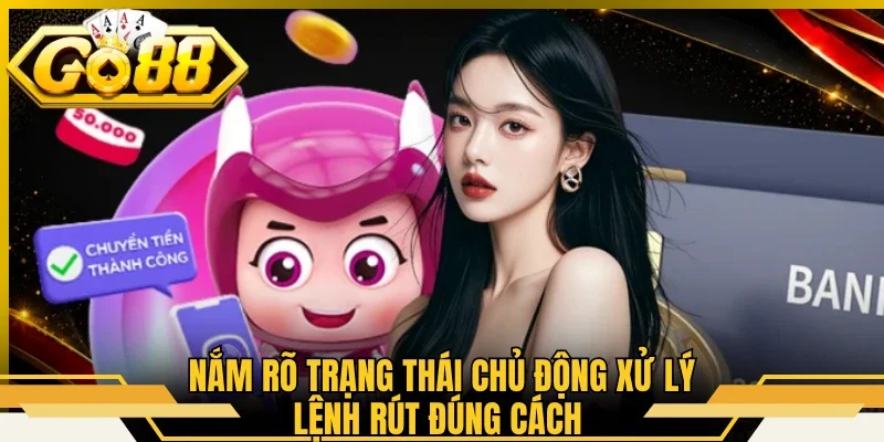 Nắm rõ trạng thái chủ động xử lý lệnh rút đúng cách 