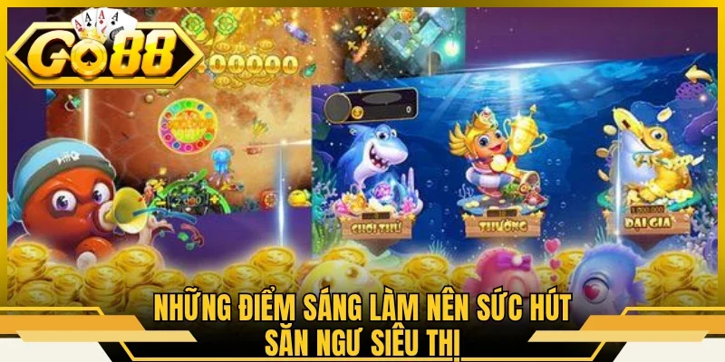 Bắn Cá Siêu Thị GO88 Khám Phá Đại Dương Bao La Huyền Bí 2 Những điểm sáng làm nên sức hút săn ngư siêu thị