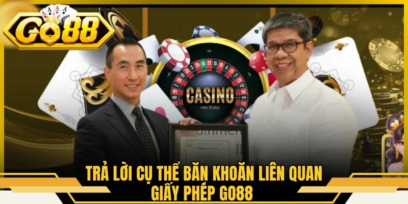 Trả lời cụ thể băn khoăn liên quan giấy phép GO88 
