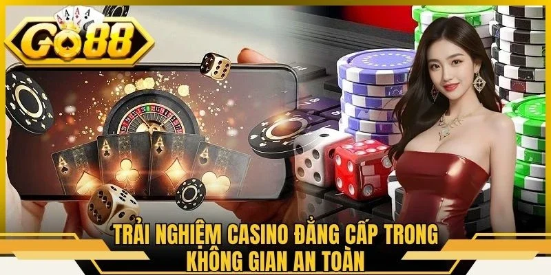 Trải nghiệm casino đẳng cấp trong không gian an toàn