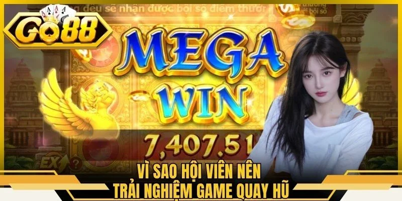 Vì sao hội viên nên trải nghiệm game quay hũ